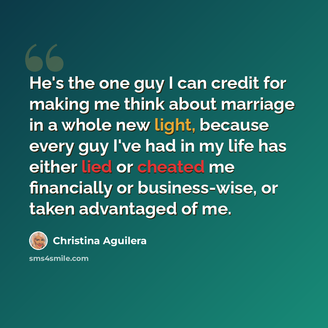 “He's the one guy I can credit for making me think about marriage in a whole new light, because every guy I've had in my life has either lied or cheated me financially or business-wise, or taken advantaged of me.” quote by Christina Aguilera