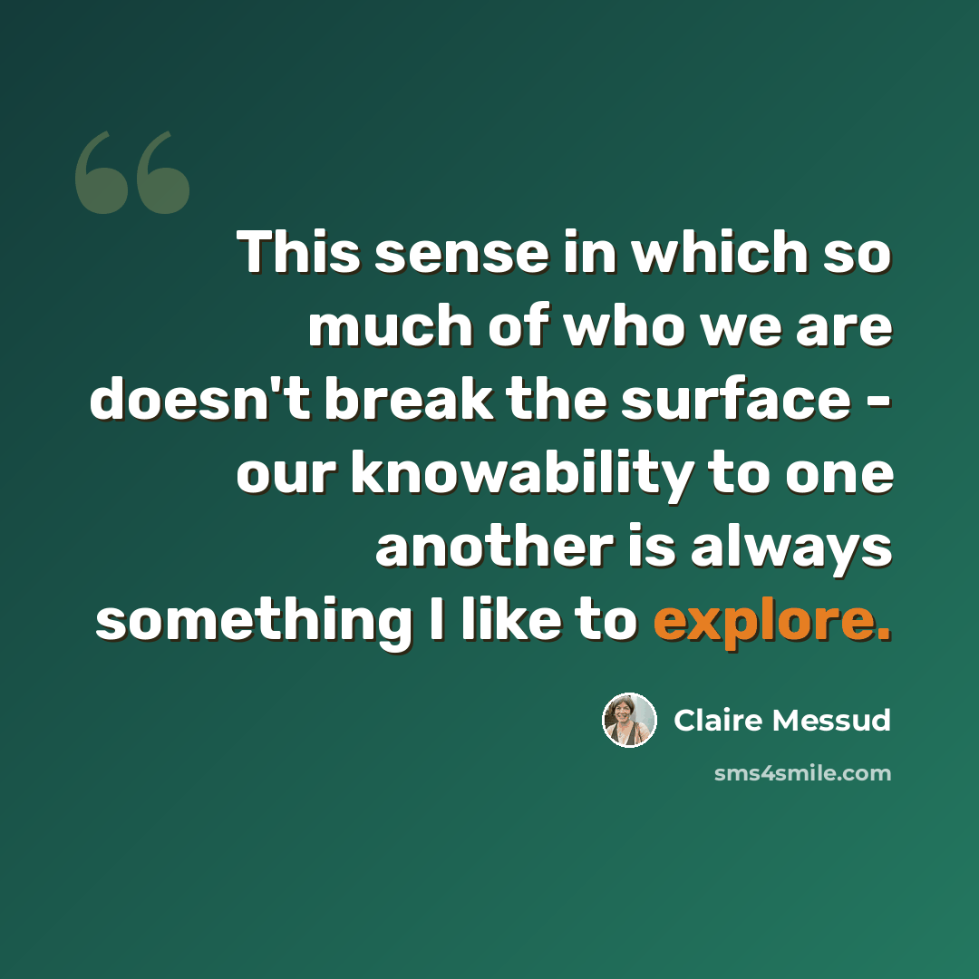 “This sense in which so much of who we are doesn't break the surface - our knowability to one another is always something I like to explore.” quote by Claire Messud