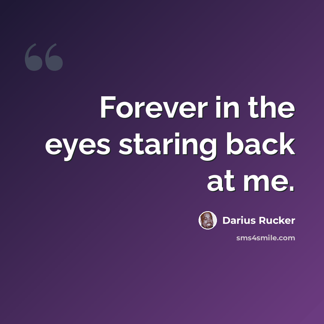 “Forever in the eyes staring back at me.” quote by Darius Rucker
