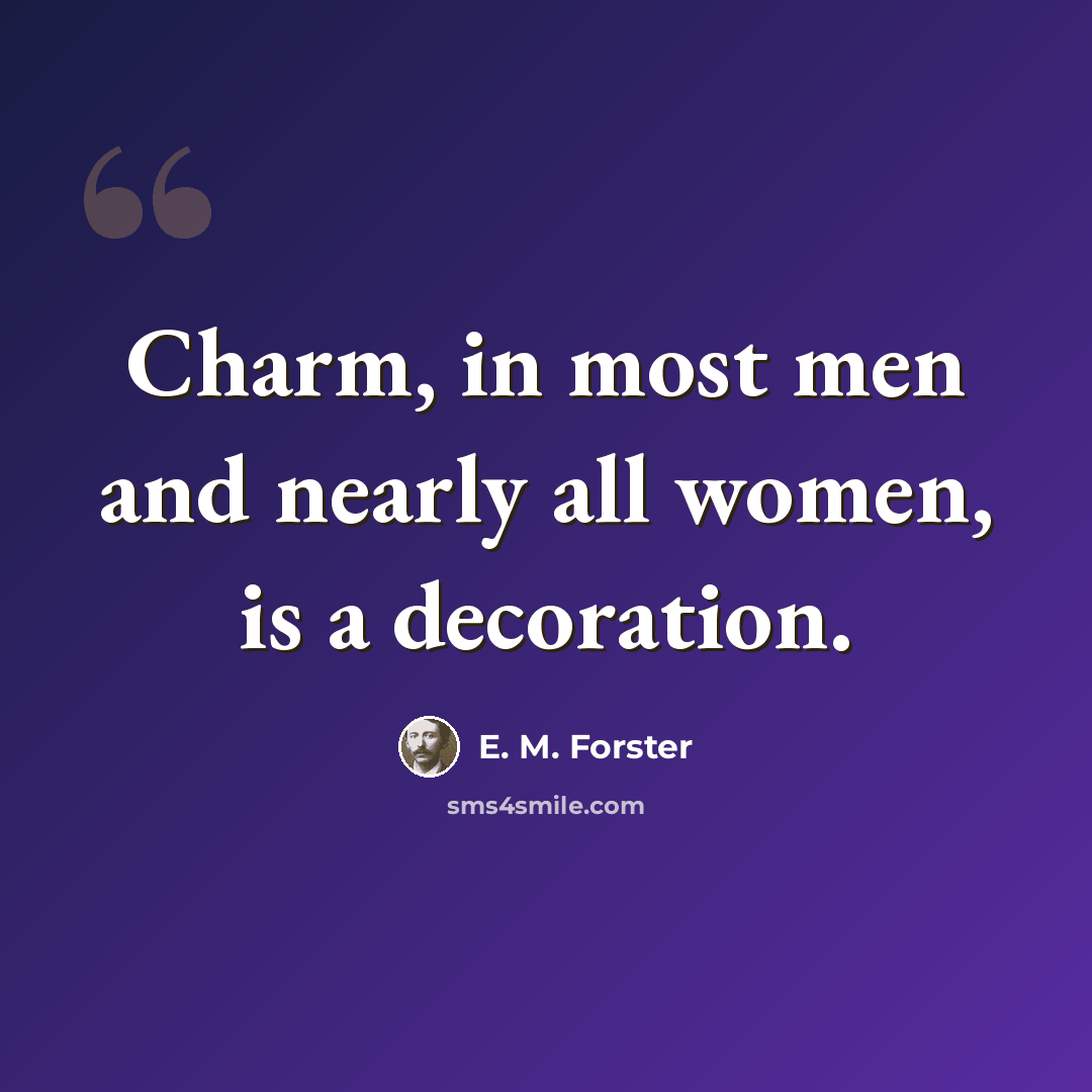 “Charm, in most men and nearly all women, is a decoration.” quote by E. M. Forster