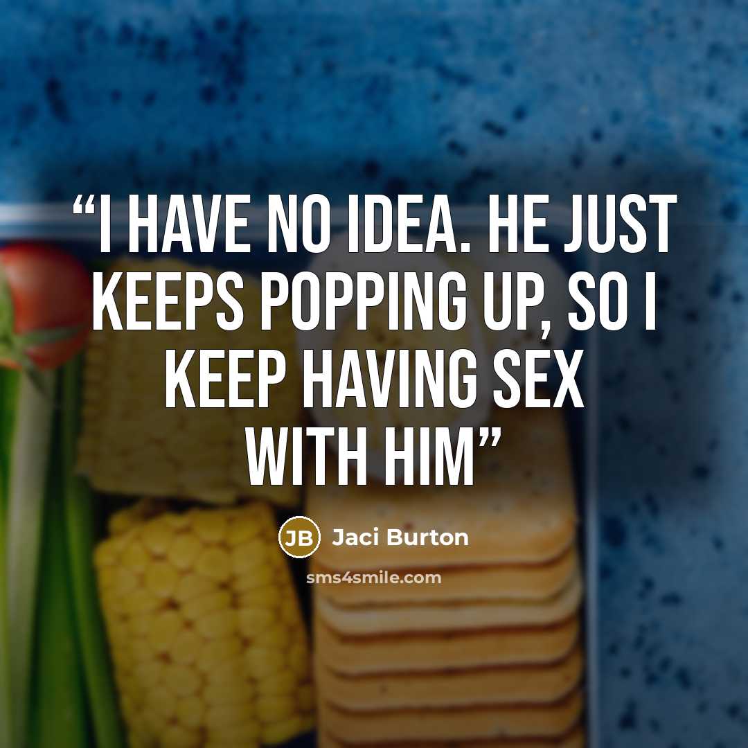 “I have no idea. He just keeps popping up, so I keep having sex with him” quote by Jaci Burton