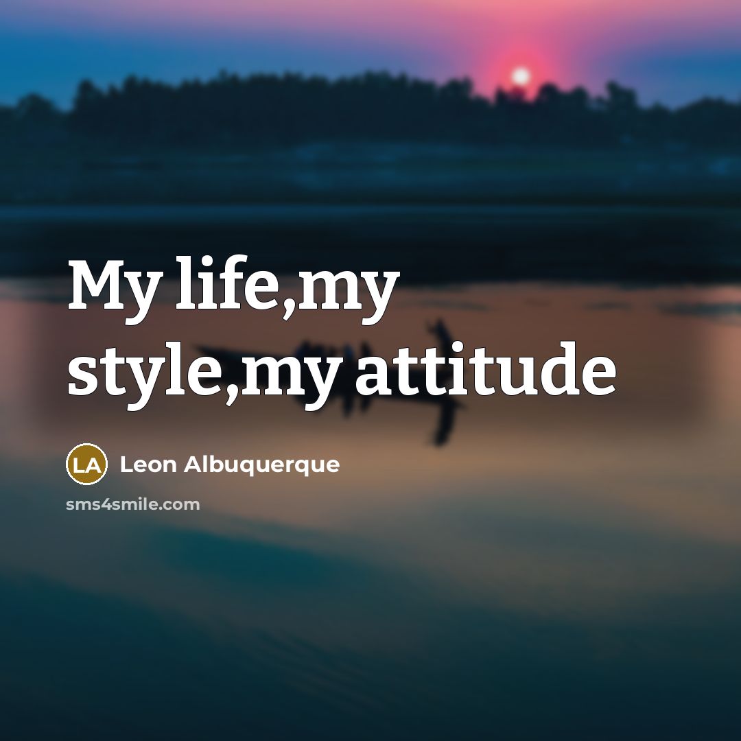“My life,my style,my attitude” quote by Leon Albuquerque