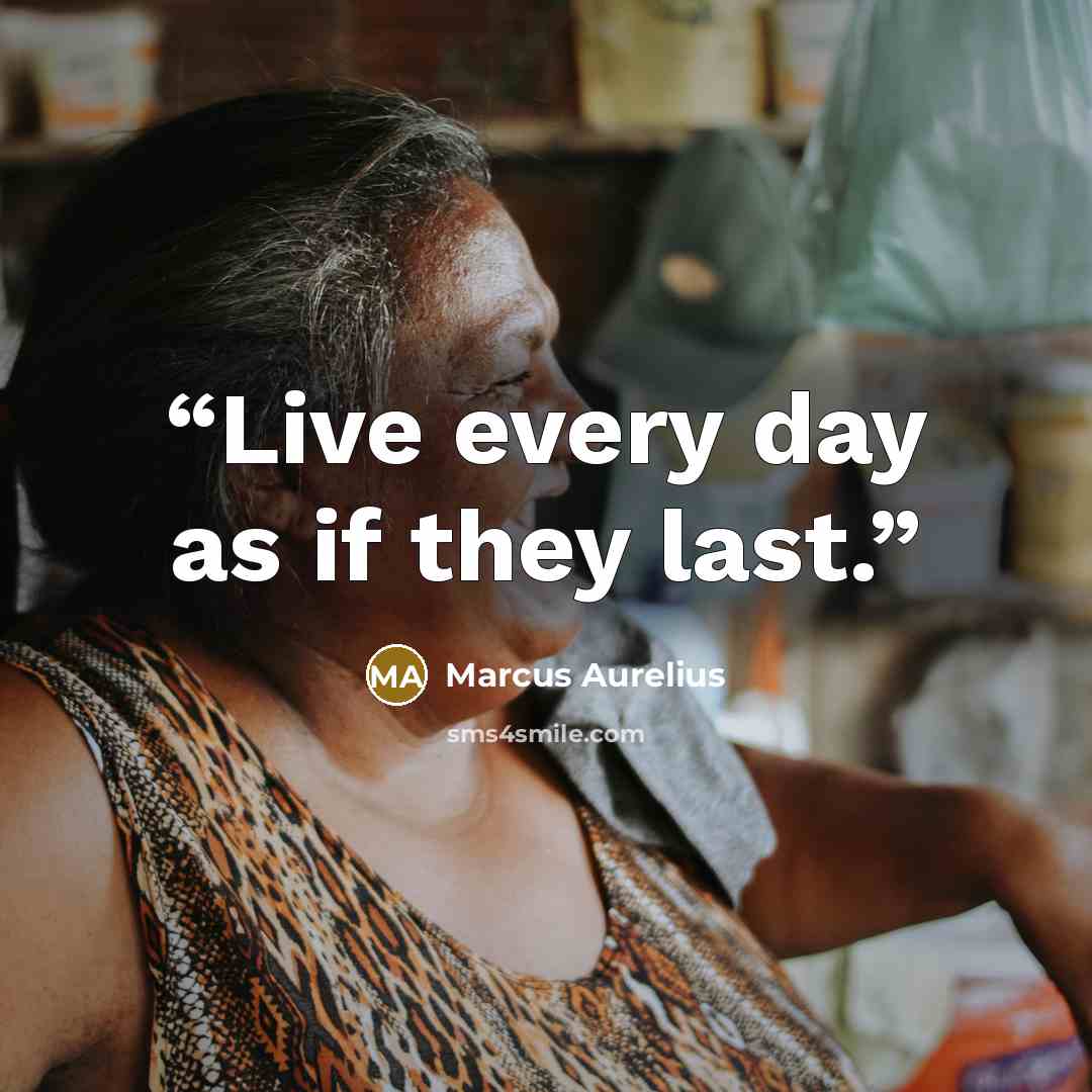 “Live every day as if they last.” quote by Marcus Aurelius
