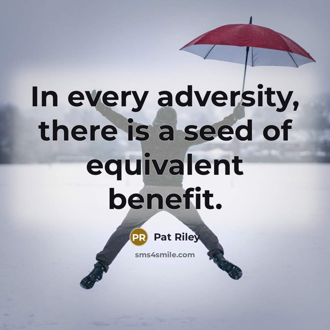 “In every adversity, there is a seed of equivalent benefit.” quote by Pat Riley