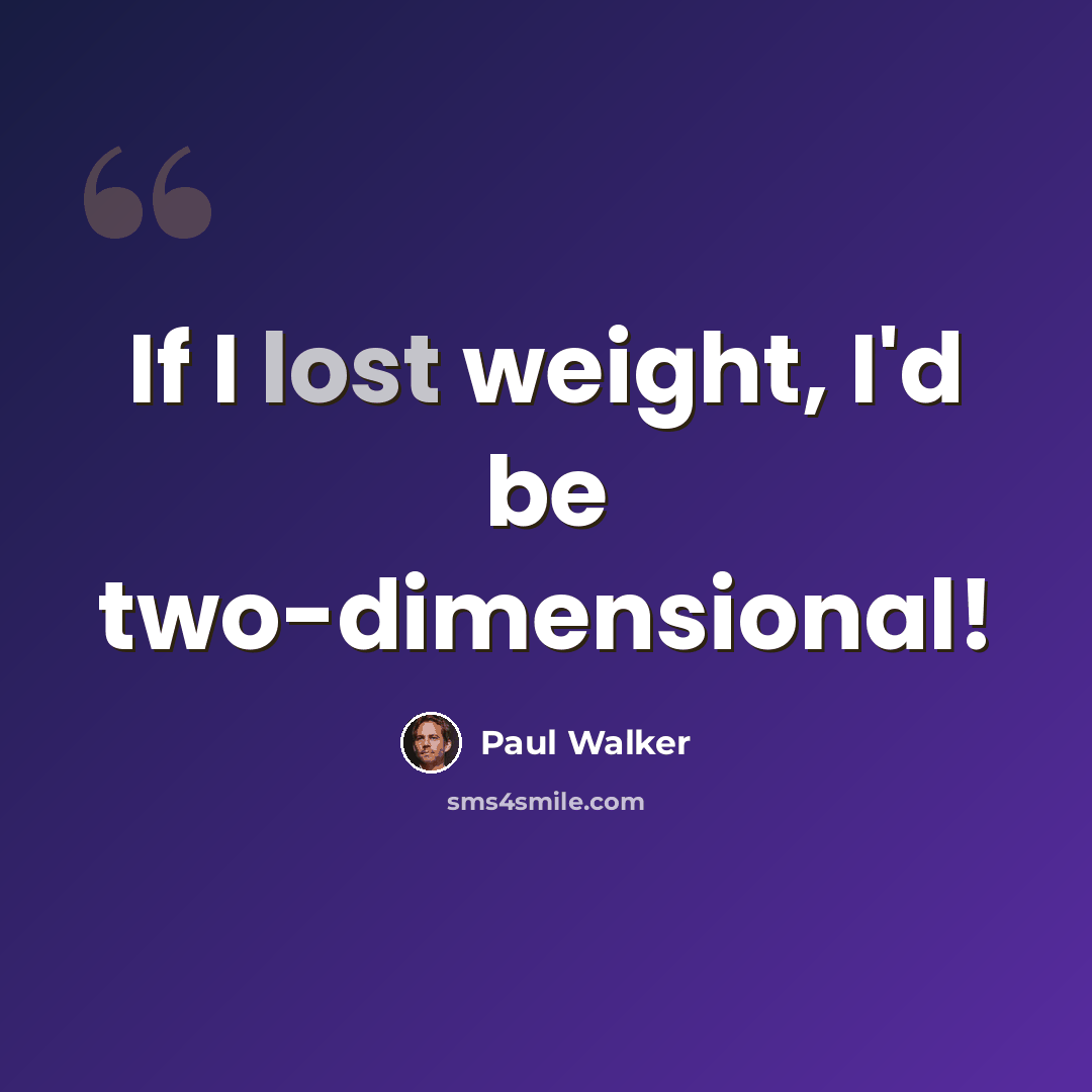 “If I lost weight, I'd be two-dimensional!” quote by Paul Walker