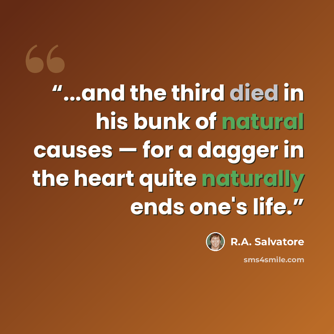 “...and the third died in his bunk of natural causes — for a dagger in the heart quite naturally ends one's life.” quote by R.A. Salvatore