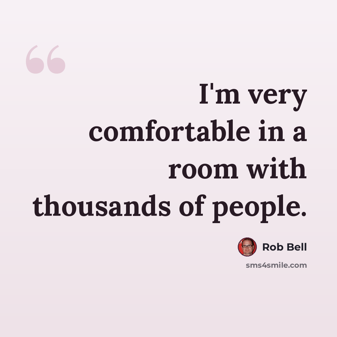“I'm very comfortable in a room with thousands of people.” quote by Rob Bell