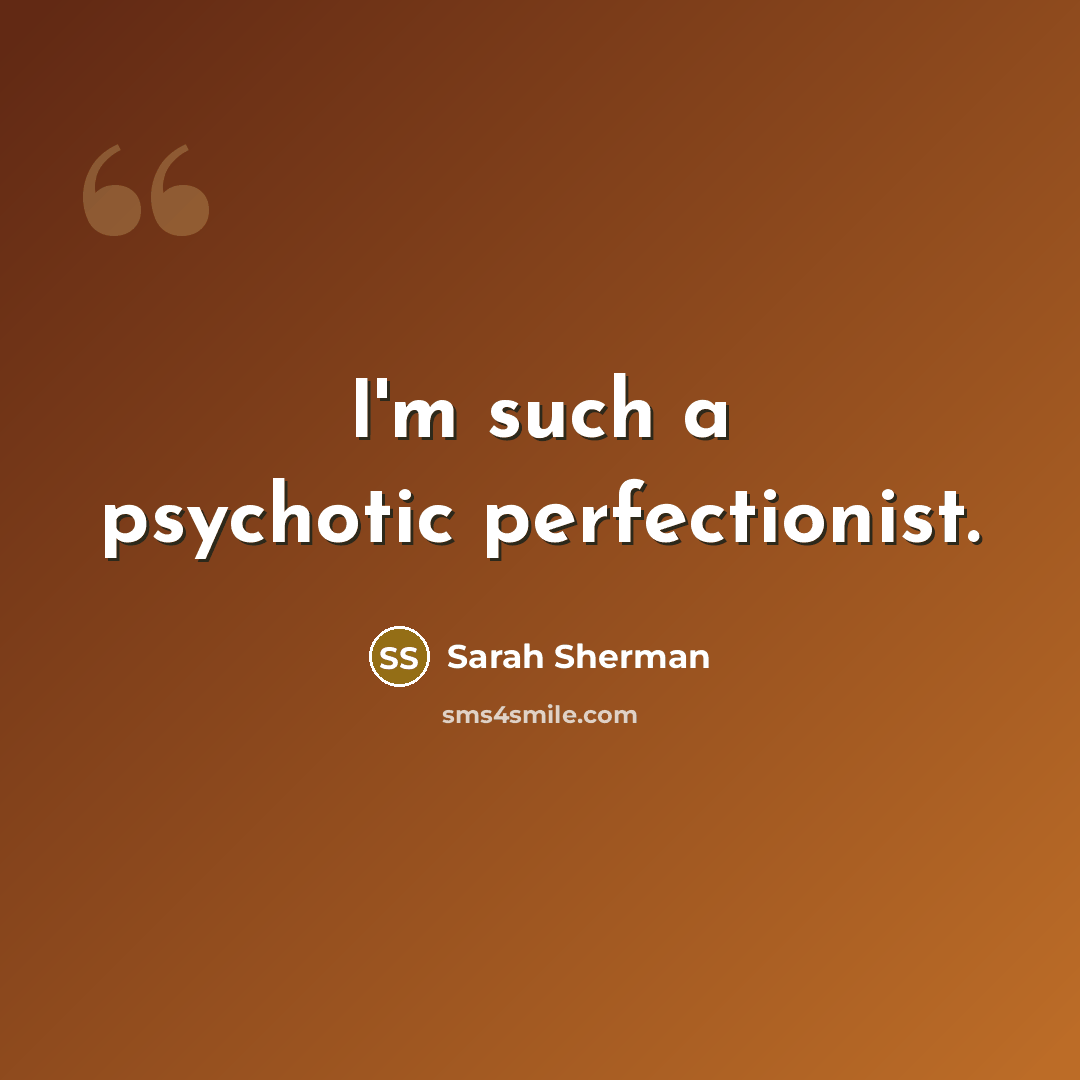 “I'm such a psychotic perfectionist.” quote by Sarah Sherman