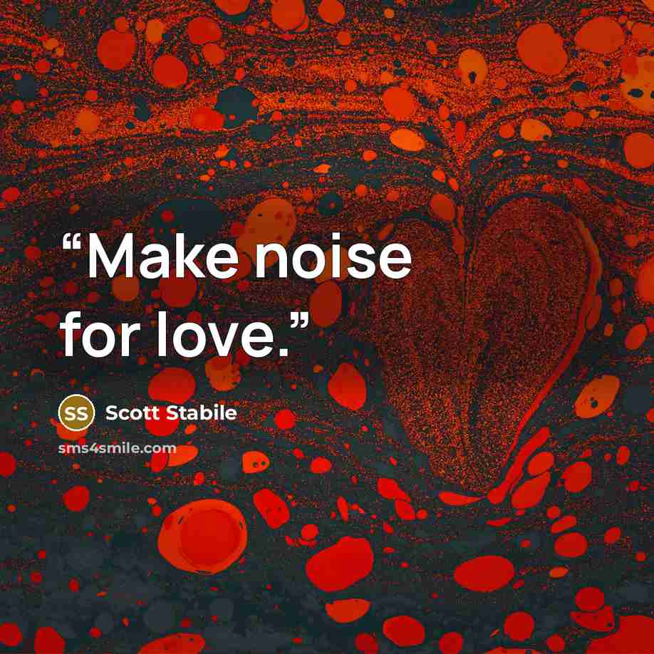 “Make noise for love.” quote by Scott Stabile