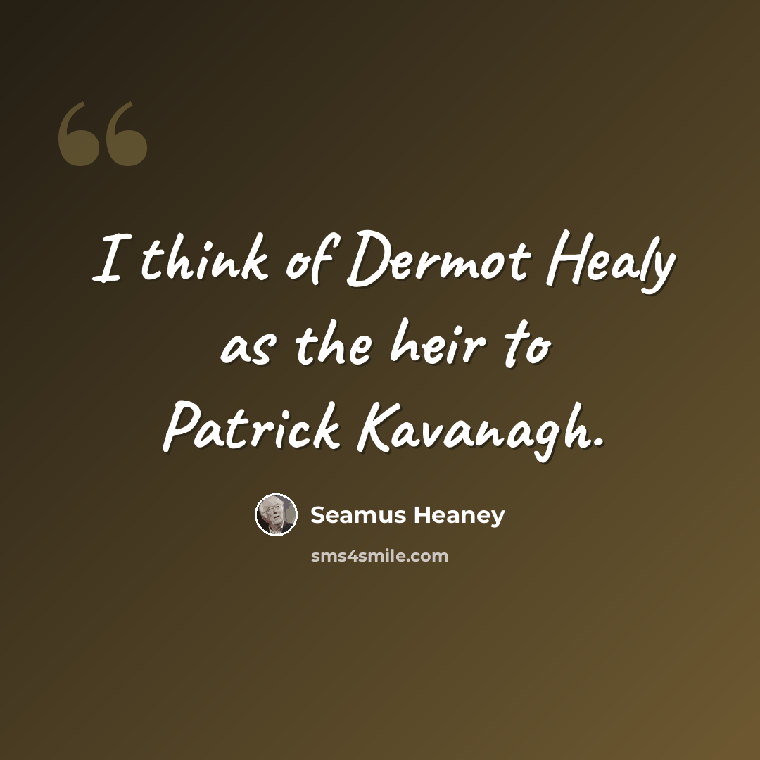 “I think of Dermot Healy as the heir to Patrick Kavanagh.” quote by Seamus Heaney