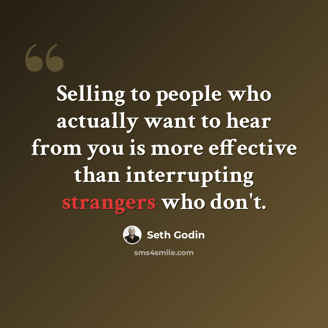 “Selling to people who actually want to hear from you is more effective than interrupting strangers who don't.” quote by Seth Godin