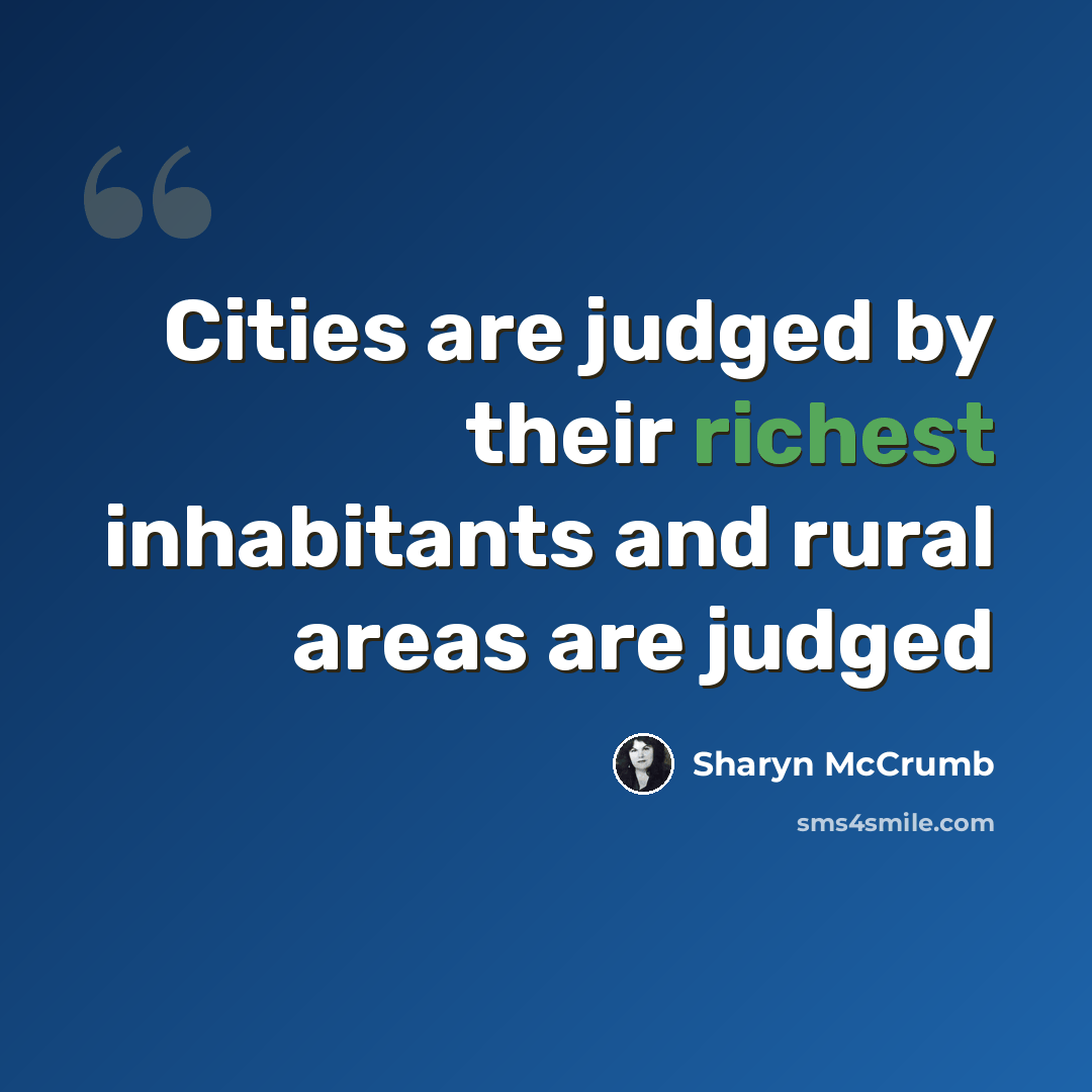 “Cities are judged by their richest inhabitants and rural areas are judged” quote by Sharyn McCrumb