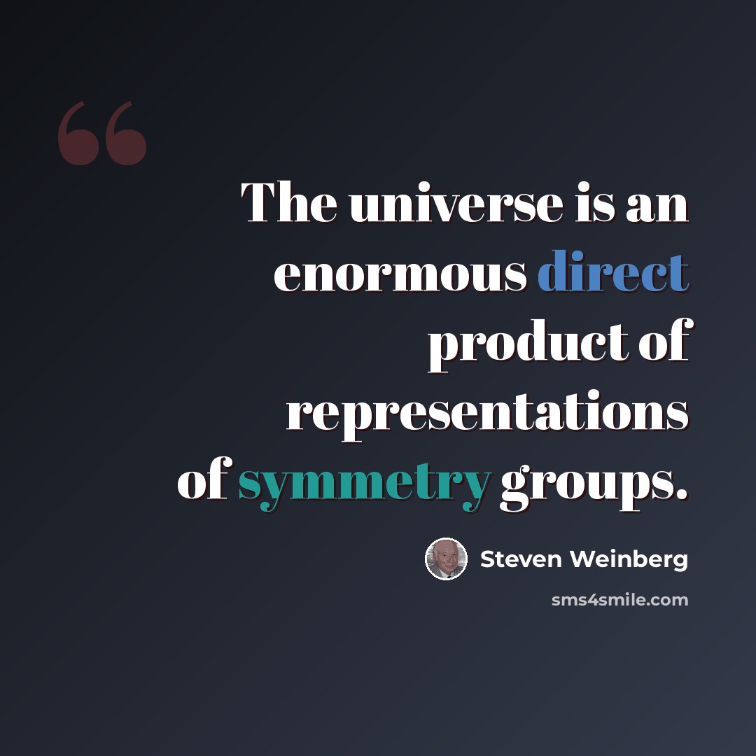 “The universe is an enormous direct product of representations of symmetry groups.” quote by Steven Weinberg