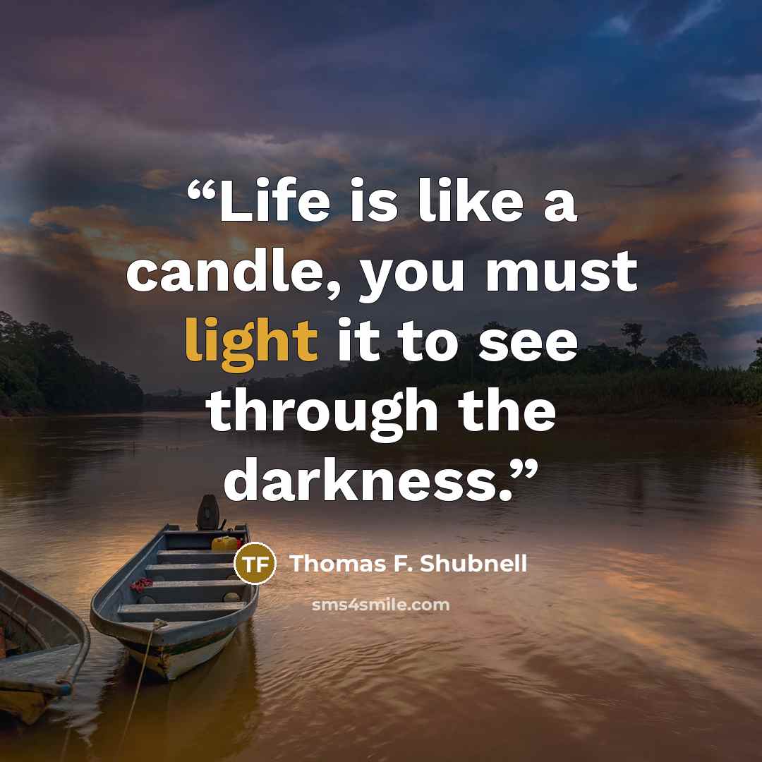 “Life is like a candle, you must light it to see through the darkness.” quote by Thomas F. Shubnell