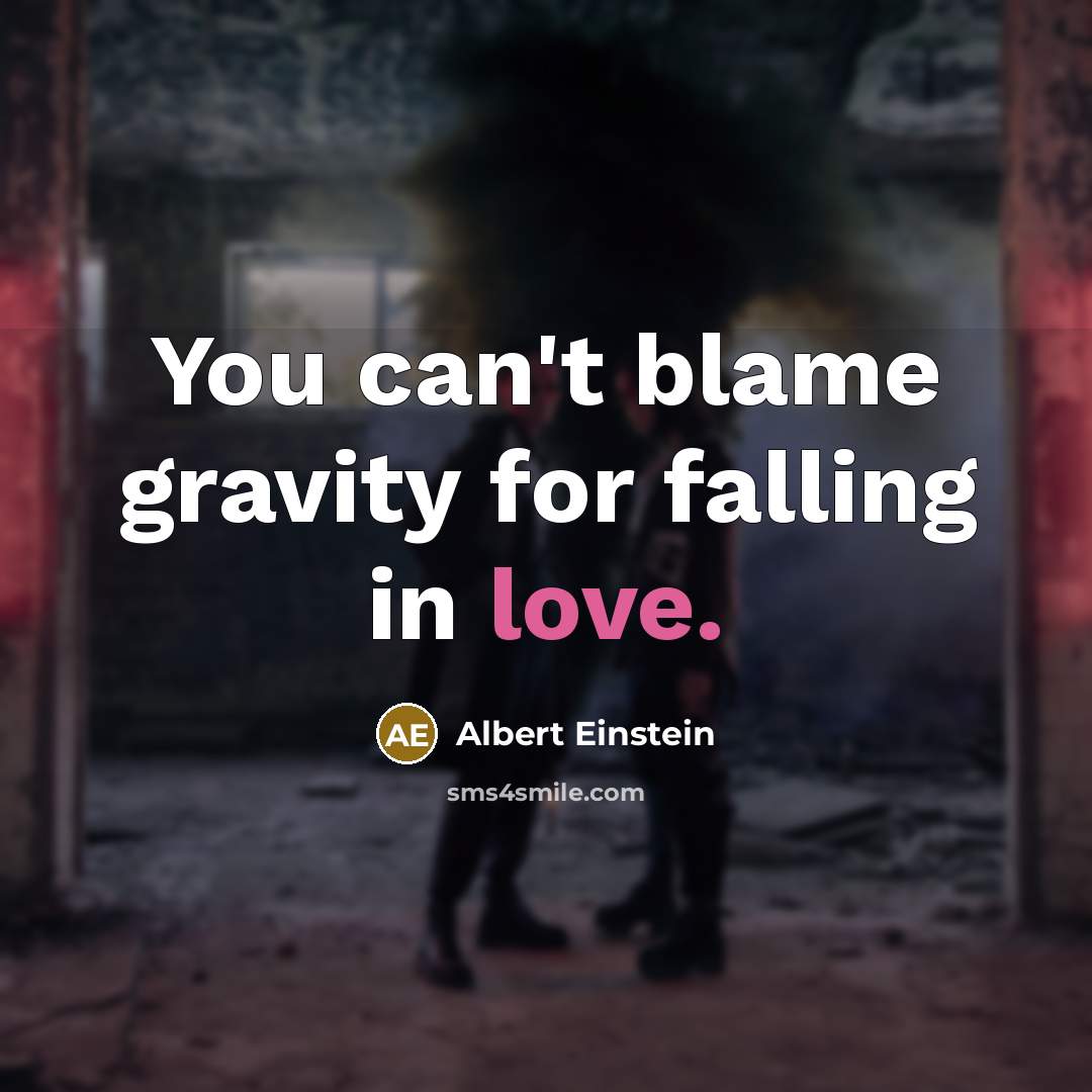 “You can't blame gravity for falling in love.” quote by Albert Einstein