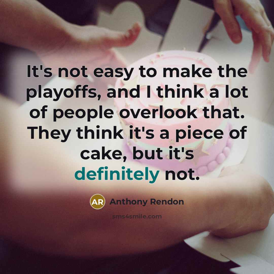 “It's not easy to make the playoffs, and I think a lot of people overlook that. They think it's a piece of cake, but it's definitely not.” quote by Anthony Rendon