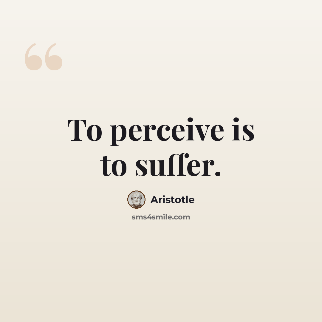 “To perceive is to suffer.” quote by Aristotle