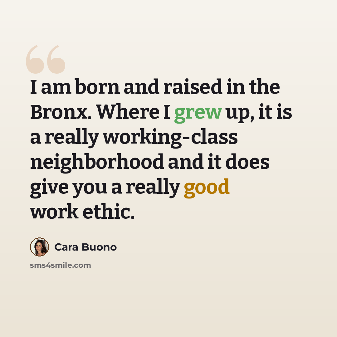 “I am born and raised in the Bronx. Where I grew up, it is a really working-class neighborhood and it does give you a really good work ethic.” quote by Cara Buono