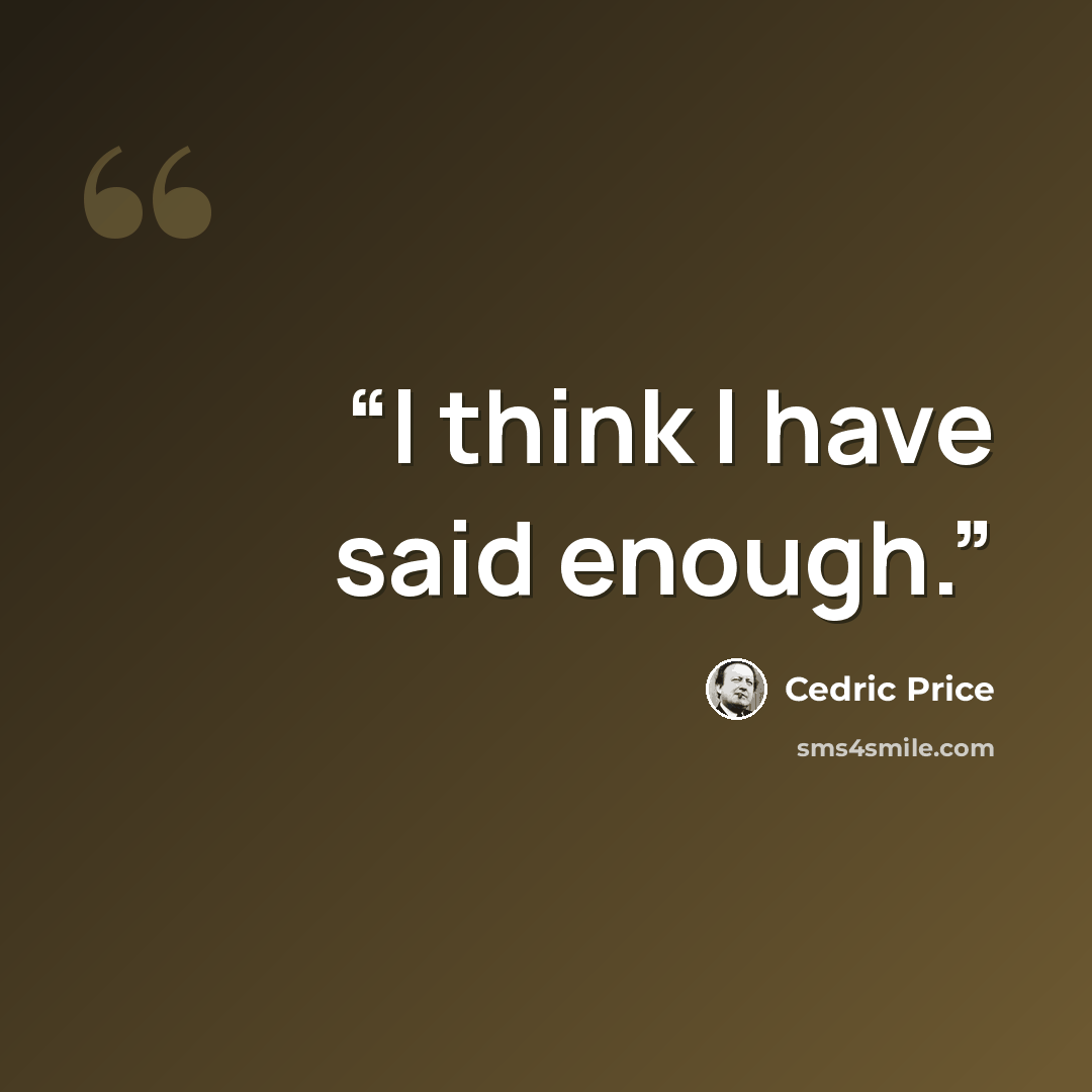 “I think I have said enough.” quote by Cedric Price