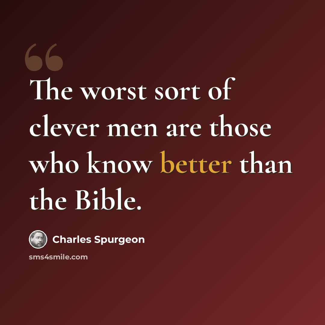 “The worst sort of clever men are those who know better than the Bible.” quote by Charles Spurgeon