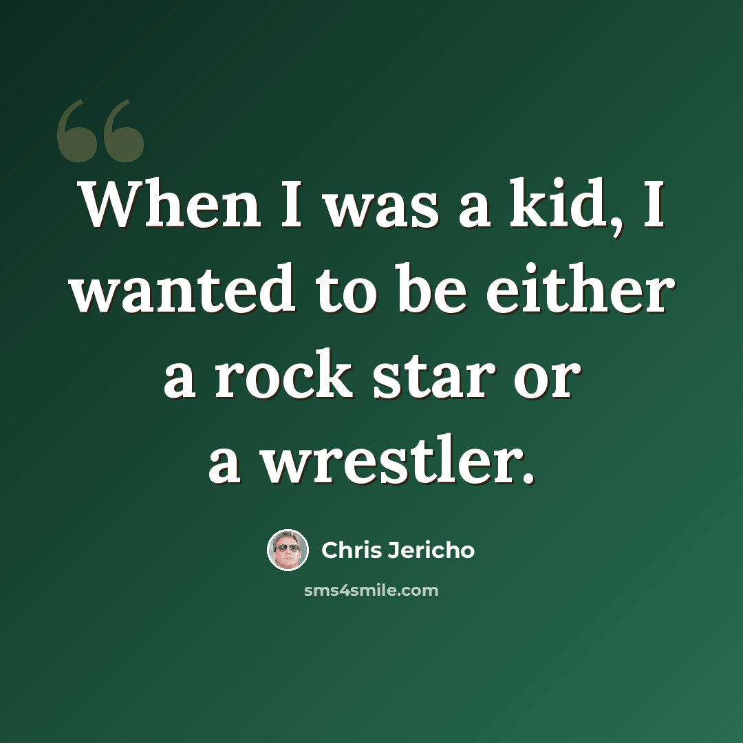 “When I was a kid, I wanted to be either a rock star or a wrestler.” quote by Chris Jericho
