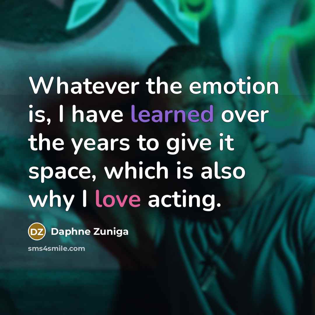 “Whatever the emotion is, I have learned over the years to give it space, which is also why I love acting.” quote by Daphne Zuniga
