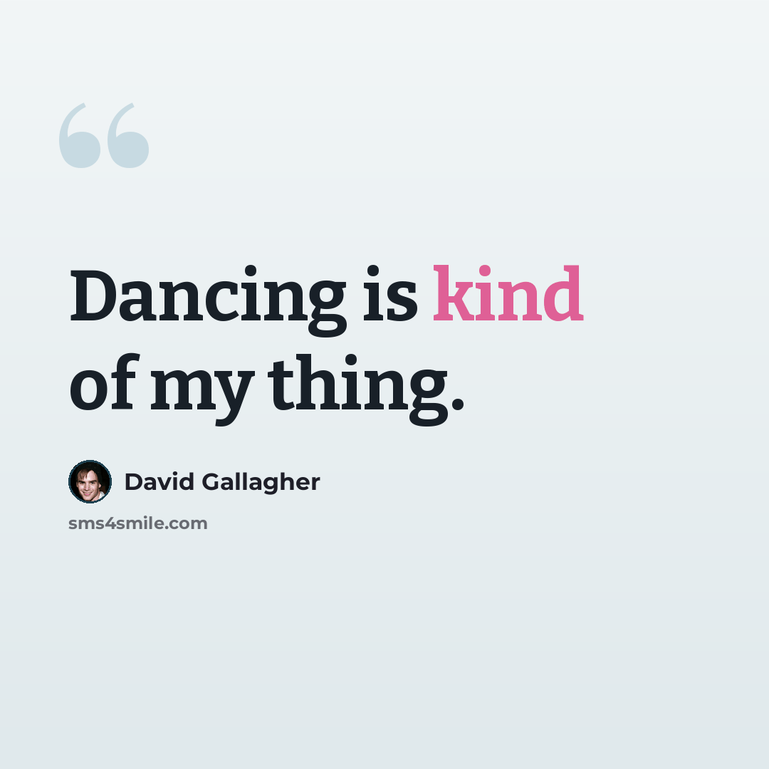 “Dancing is kind of my thing.” quote by David Gallagher