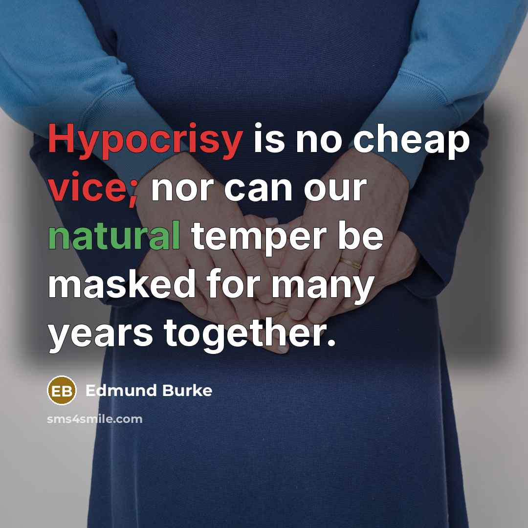 “Hypocrisy is no cheap vice; nor can our natural temper be masked for many years together.” quote by Edmund Burke