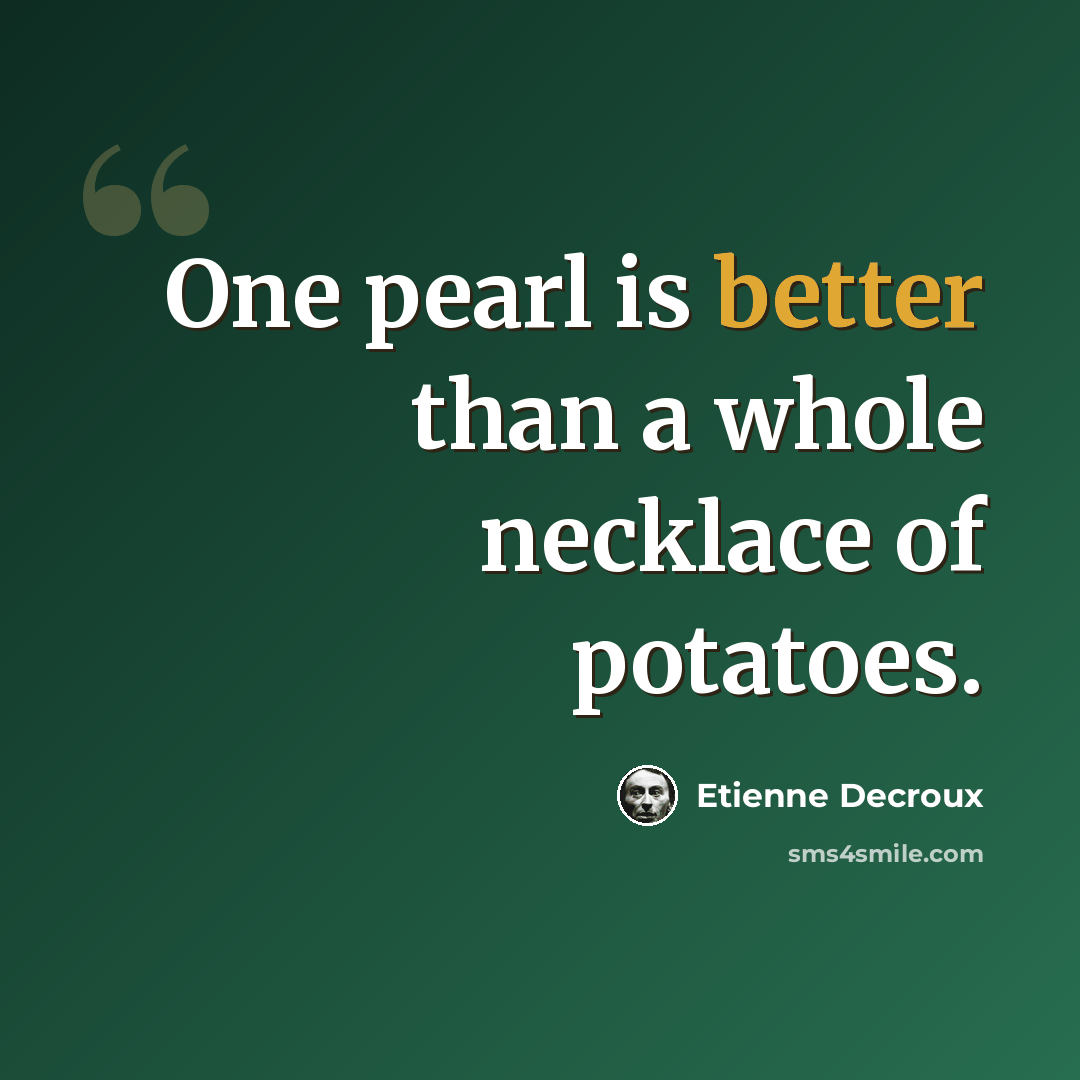 “One pearl is better than a whole necklace of potatoes.” quote by Etienne Decroux