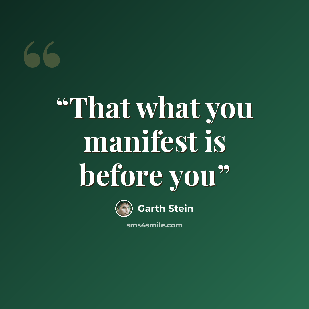 “That what you manifest is before you” quote by Garth Stein