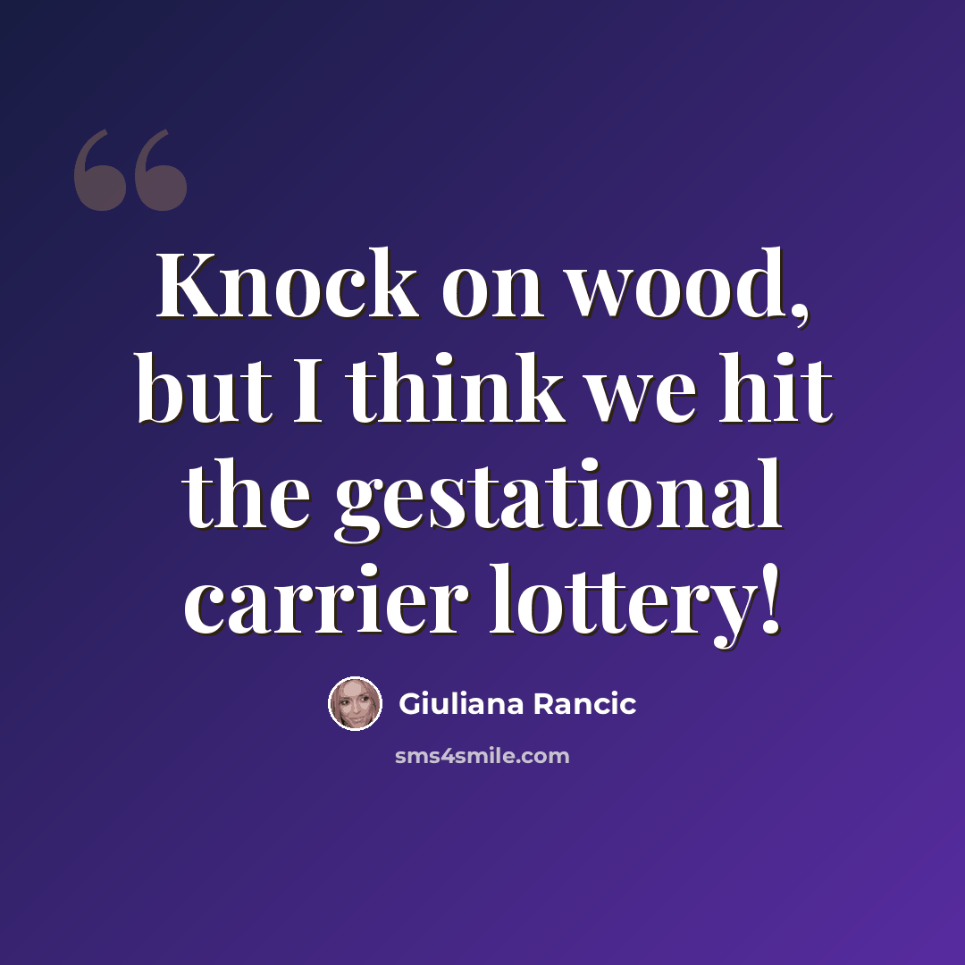 “Knock on wood, but I think we hit the gestational carrier lottery!” quote by Giuliana Rancic