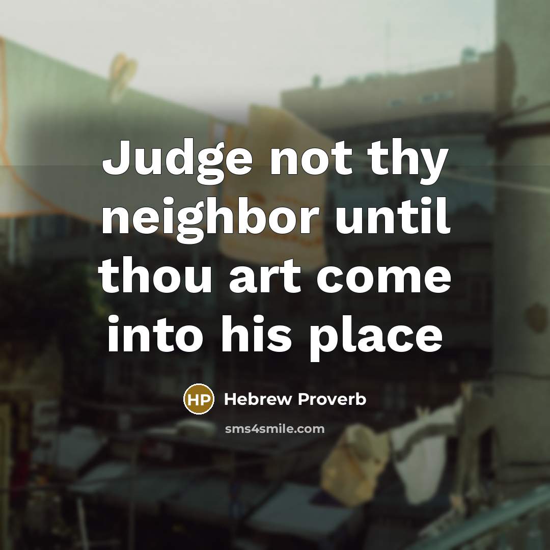 “Judge not thy neighbor until thou art come into his place” quote by Hebrew Proverb