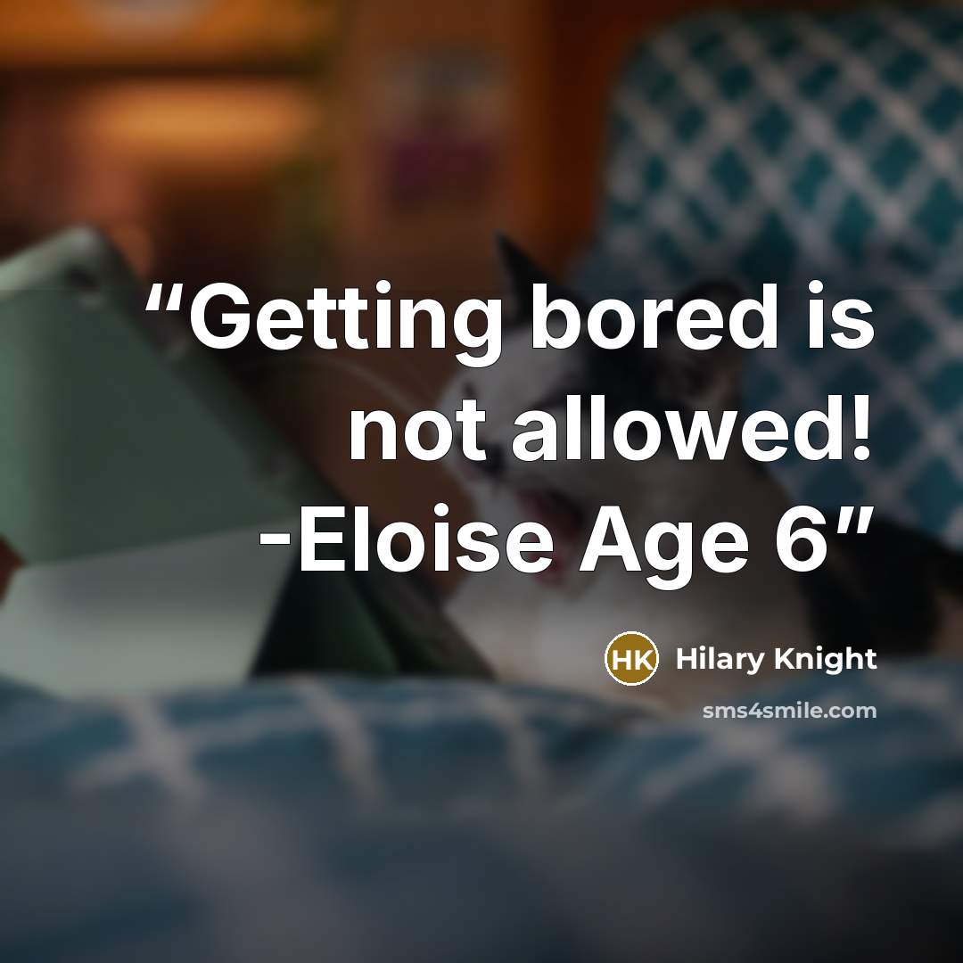 “Getting bored is not allowed! -Eloise Age 6” quote by Hilary Knight
