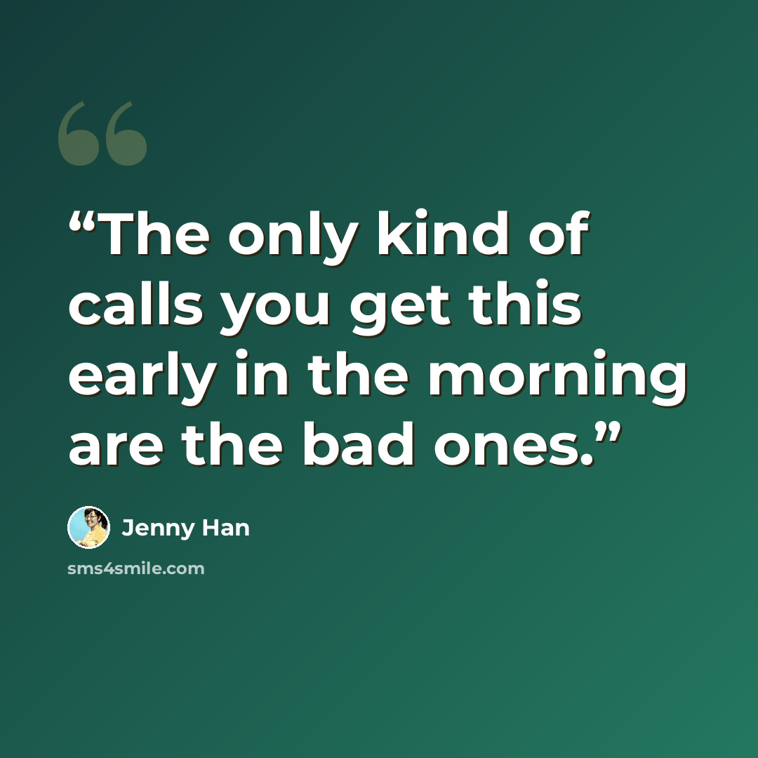 “The only kind of calls you get this early in the morning are the bad ones.” quote by Jenny Han