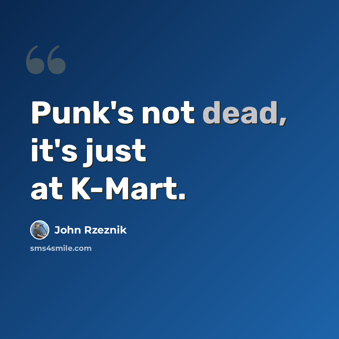 “Punk's not dead, it's just at K-Mart.” quote by John Rzeznik