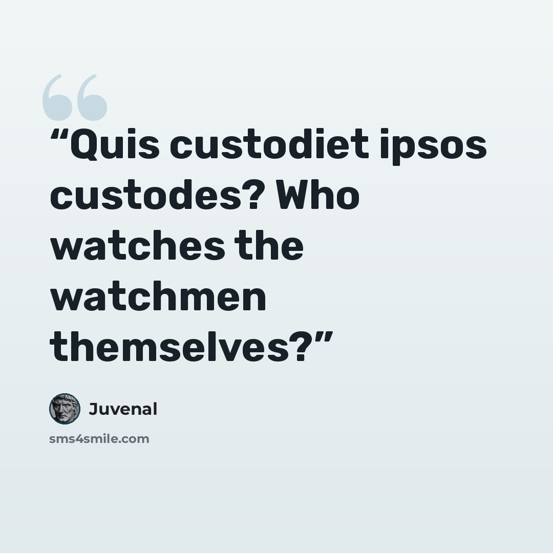 “Quis custodiet ipsos custodes? Who watches the watchmen themselves?” quote by Juvenal