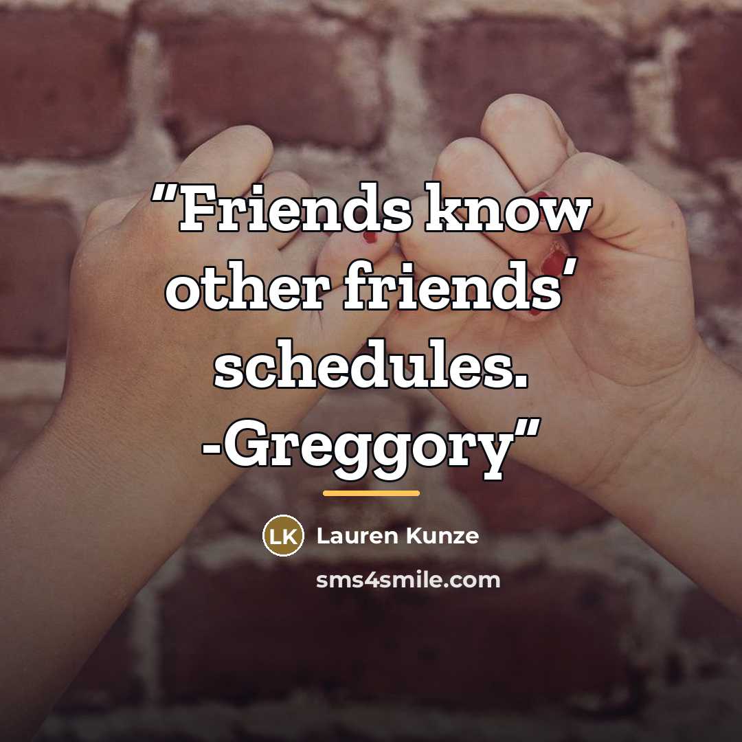 “Friends know other friends’ schedules. -Greggory” quote by Lauren Kunze