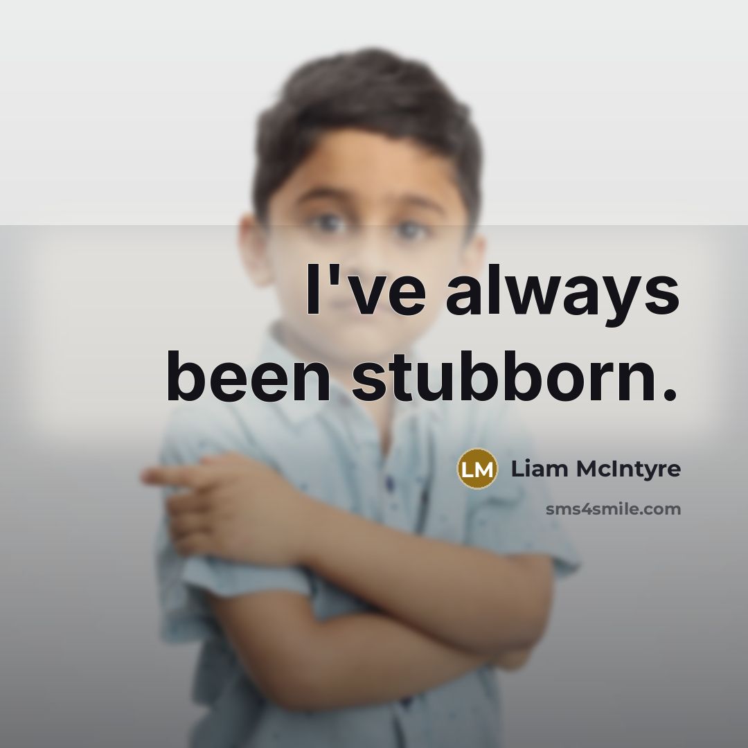 “I've always been stubborn.” quote by Liam McIntyre