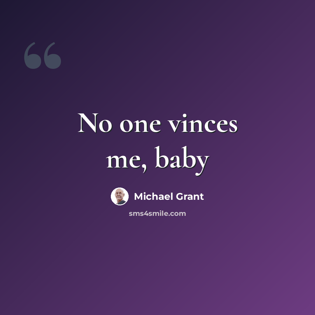 “No one vinces me, baby” quote by Michael Grant