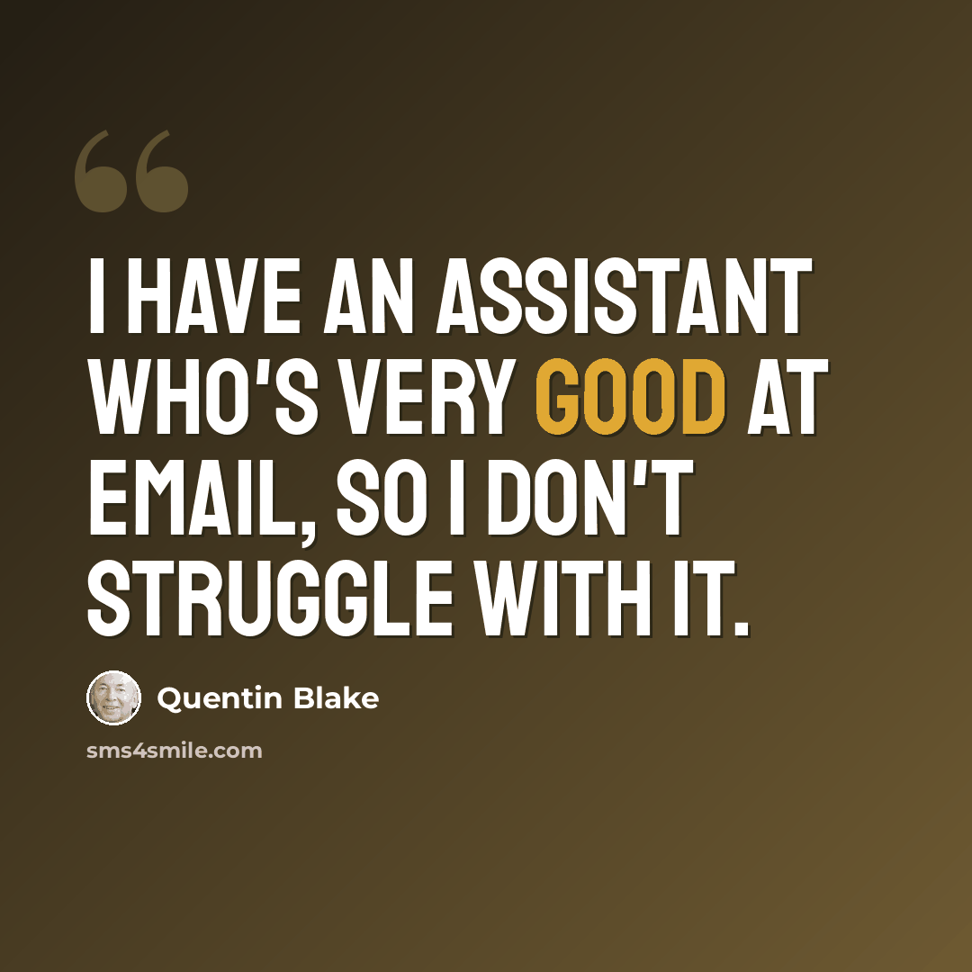 “I have an assistant who's very good at email, so I don't struggle with it.” quote by Quentin Blake