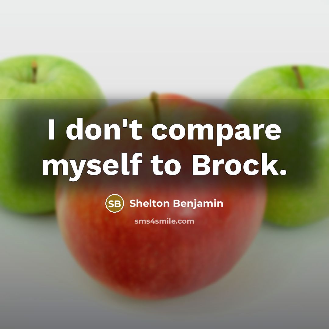 “I don't compare myself to Brock.” quote by Shelton Benjamin