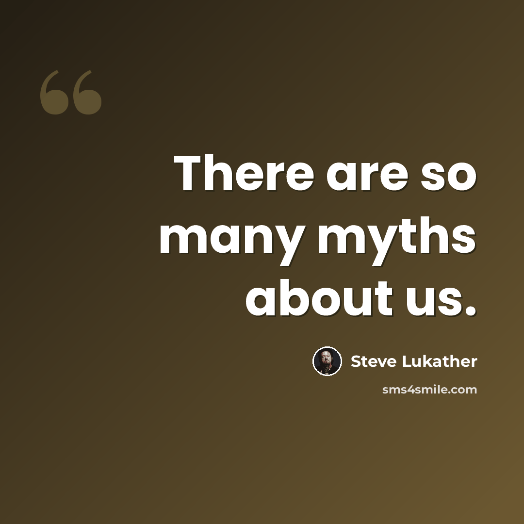 “There are so many myths about us.” quote by Steve Lukather