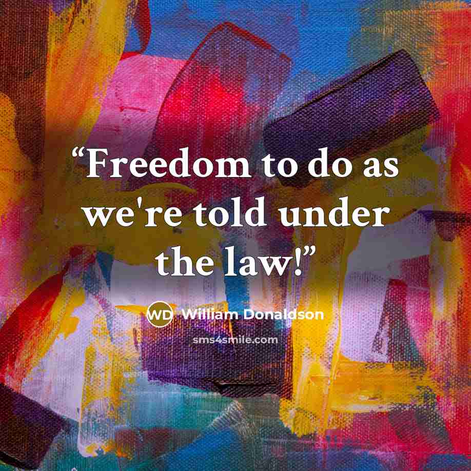 “Freedom to do as we're told under the law!” quote by William Donaldson