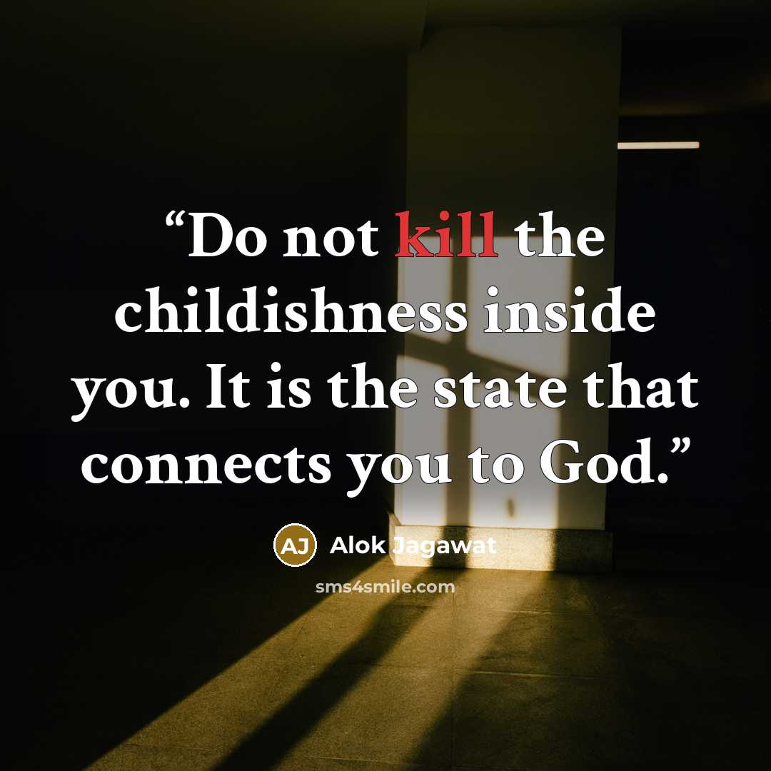 “Do not kill the childishness inside you. It is the state that connects you to God.” quote by Alok Jagawat