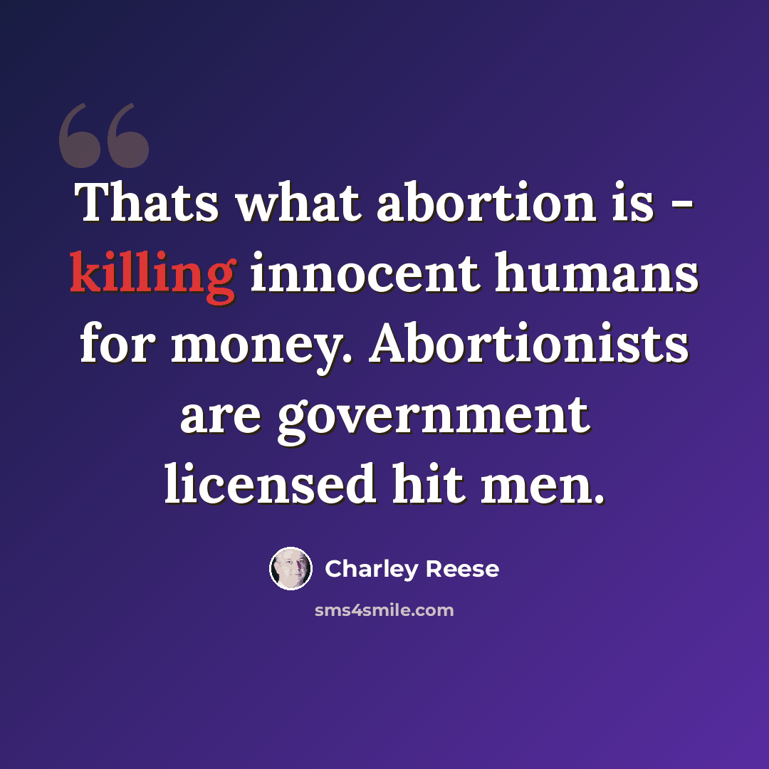 “Thats what abortion is - killing innocent humans for money. Abortionists are government licensed hit men.” quote by Charley Reese
