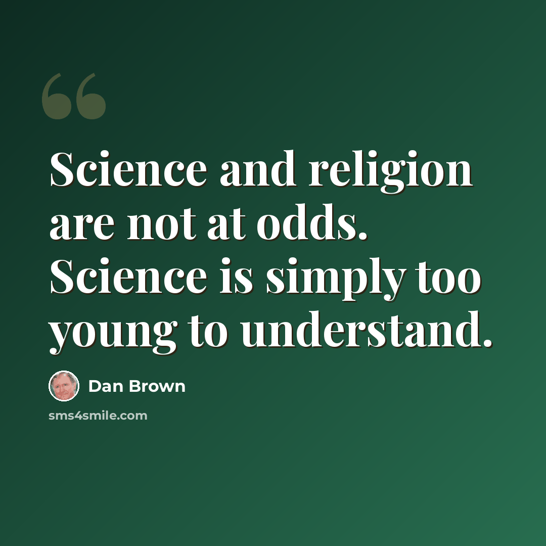 “Science and religion are not at odds. Science is simply too young to understand.” quote by Dan Brown