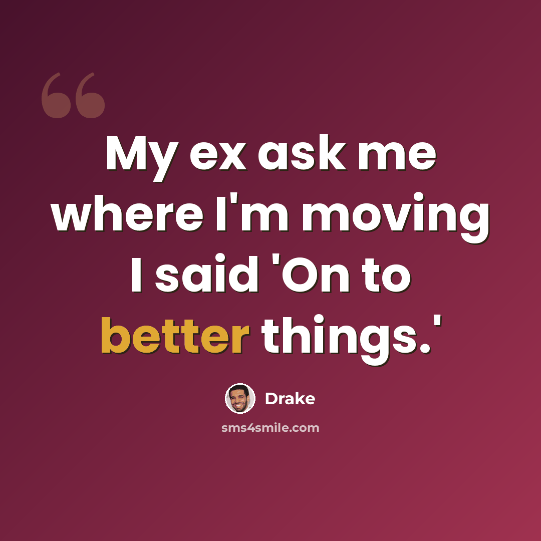 “My ex ask me where I'm moving I said 'On to better things.'” quote by Drake