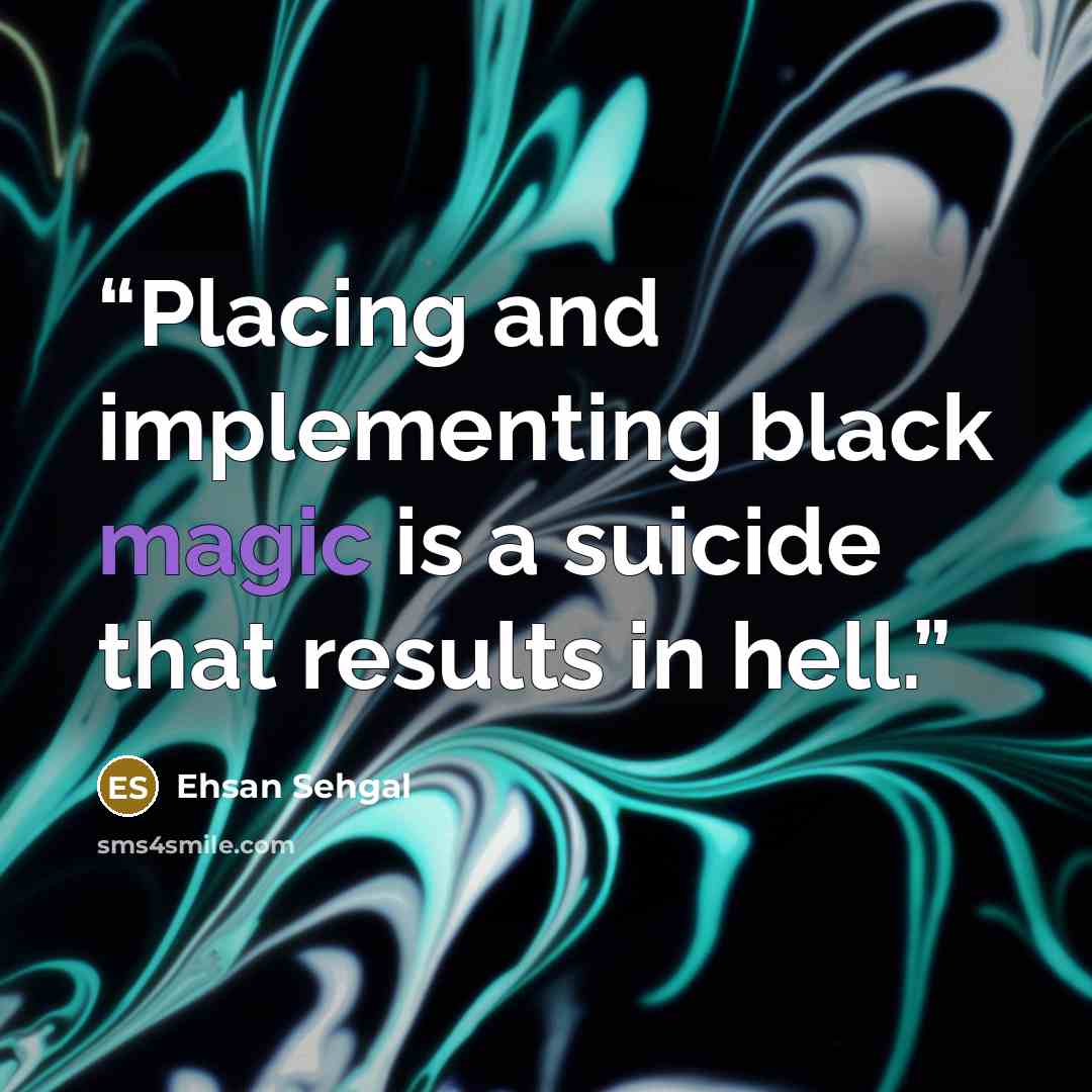 “Placing and implementing black magic is a suicide that results in hell.” quote by Ehsan Sehgal