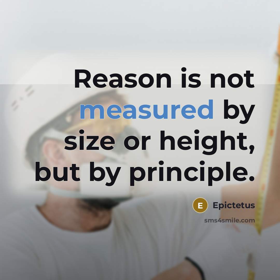 “Reason is not measured by size or height, but by principle.” quote by Epictetus