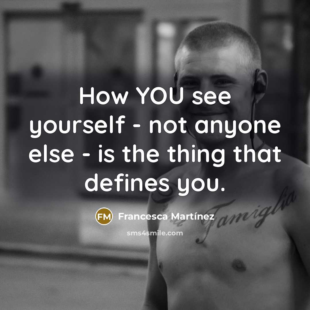“How YOU see yourself - not anyone else - is the thing that defines you.” quote by Francesca Martinez